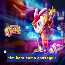 tim beta como conseguir