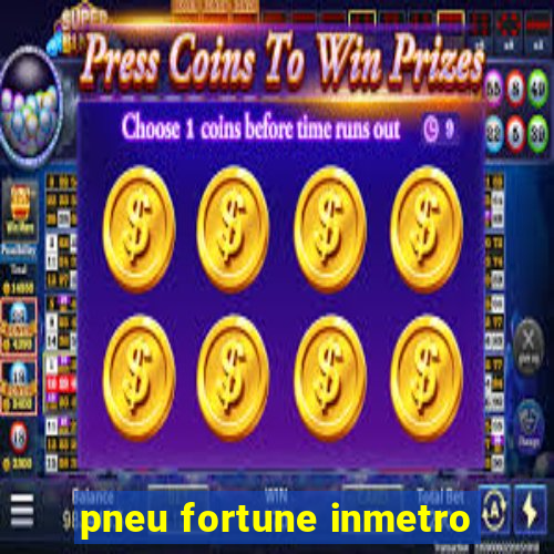 pneu fortune inmetro