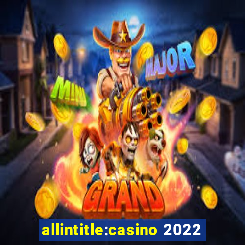 allintitle:casino 2022