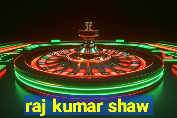 raj kumar shaw