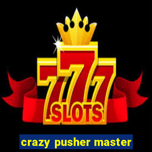 crazy pusher master