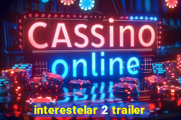 interestelar 2 trailer