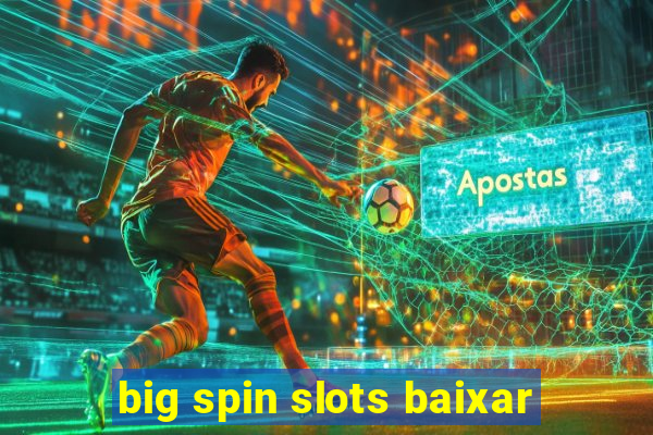 big spin slots baixar