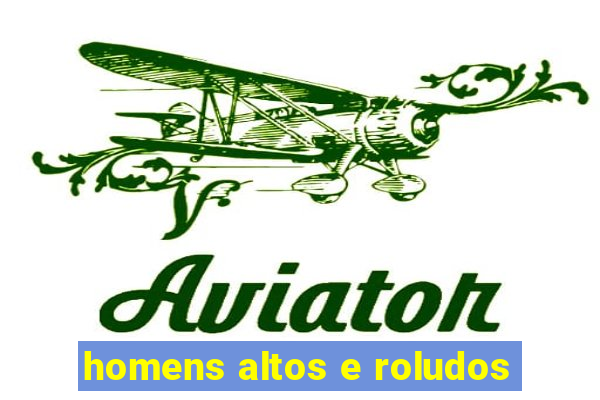 homens altos e roludos