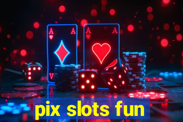 pix slots fun