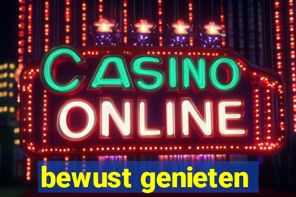 bewust genieten