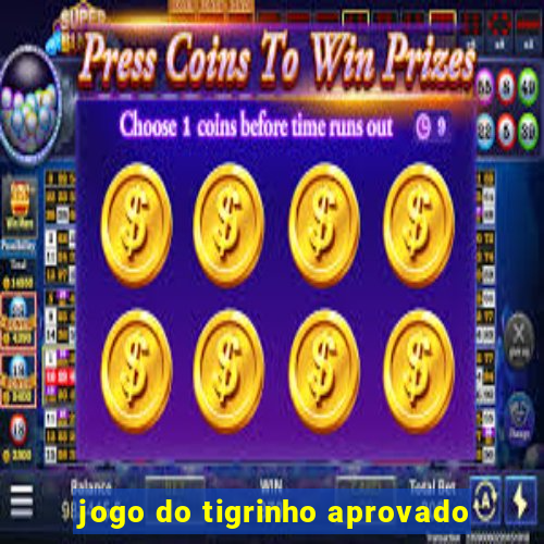 jogo do tigrinho aprovado