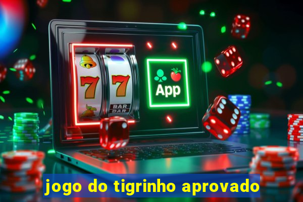 jogo do tigrinho aprovado