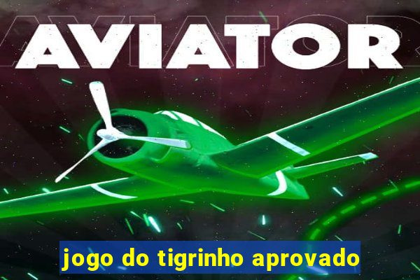 jogo do tigrinho aprovado