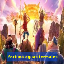 fortuna aguas termales