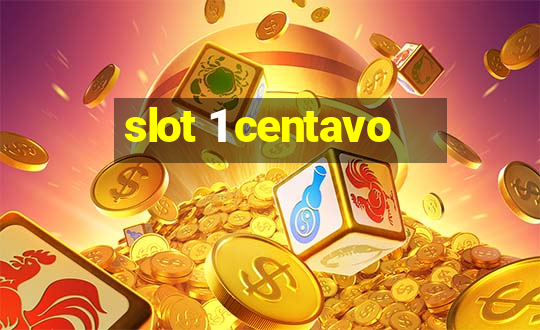 slot 1 centavo