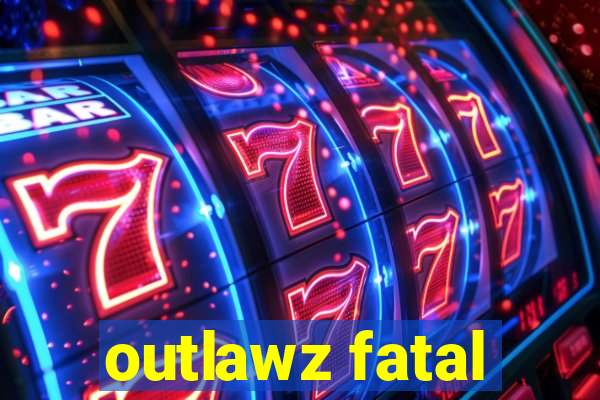 outlawz fatal