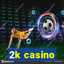 2k casino