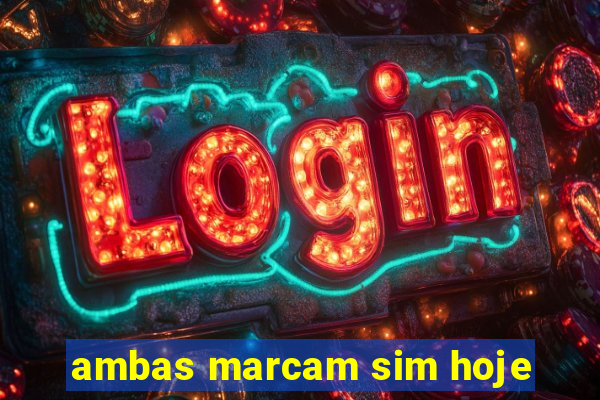 ambas marcam sim hoje