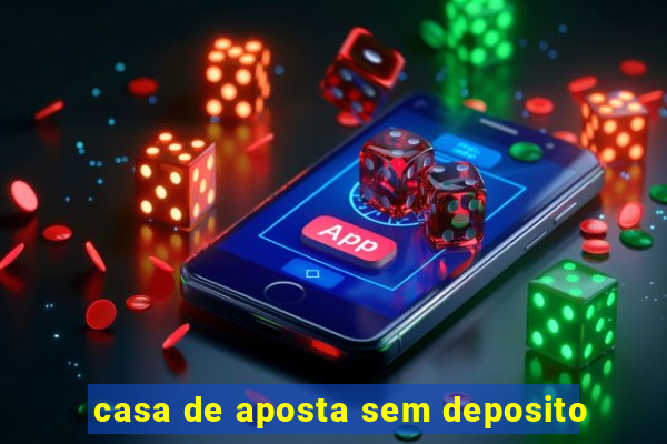 casa de aposta sem deposito