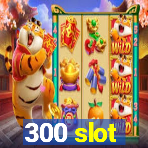 300 slot