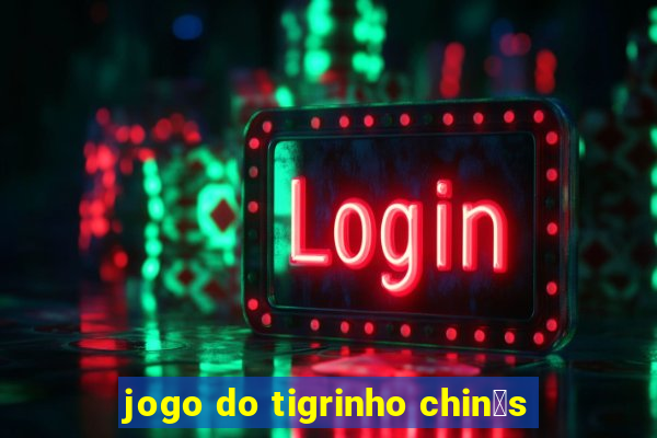 jogo do tigrinho chin锚s