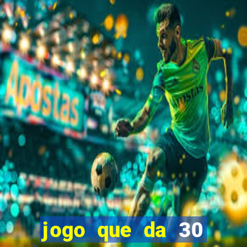 jogo que da 30 reais no cadastro