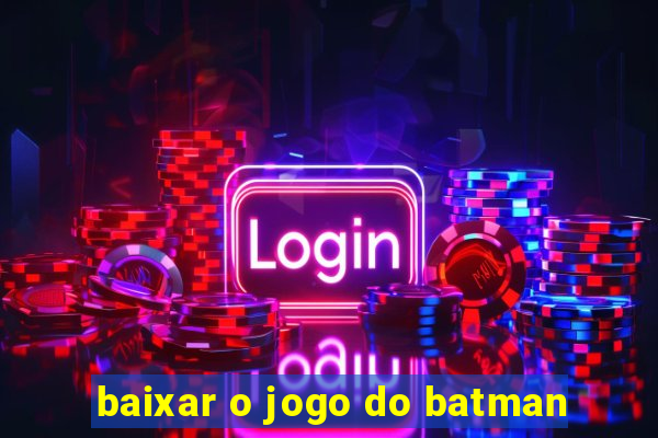 baixar o jogo do batman