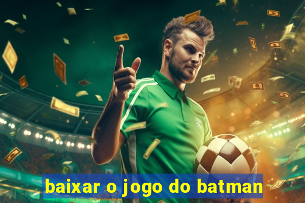 baixar o jogo do batman