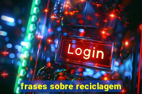 frases sobre reciclagem