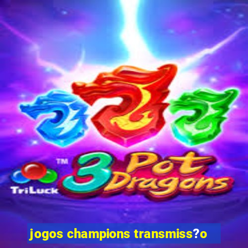 jogos champions transmiss?o