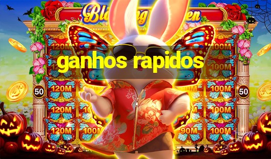 ganhos rapidos