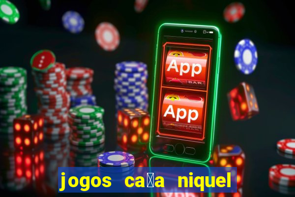 jogos ca莽a niquel gratis para baixar