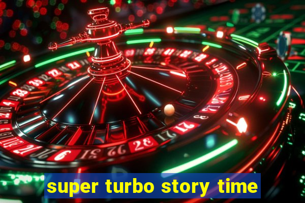 super turbo story time