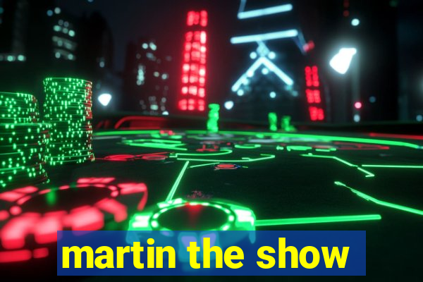 martin the show