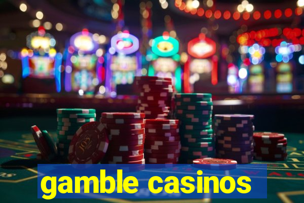 gamble casinos