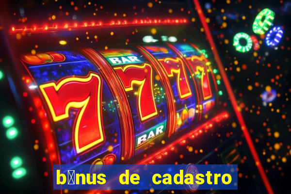 b么nus de cadastro gr谩tis cassino