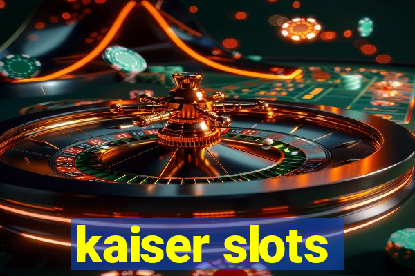 kaiser slots