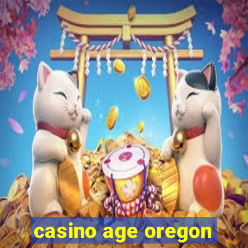 casino age oregon