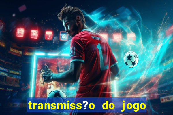 transmiss?o do jogo real madrid hoje