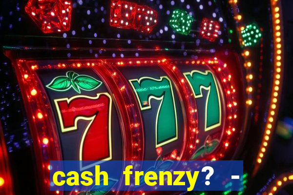 cash frenzy? - slots casino