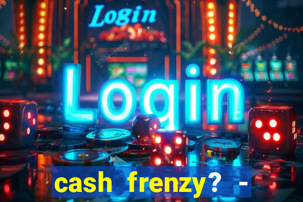 cash frenzy? - slots casino