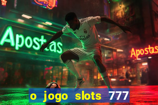 o jogo slots 777 paga mesmo