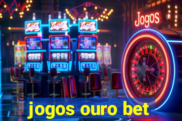 jogos ouro bet