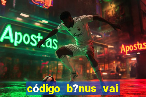 código b?nus vai de bet