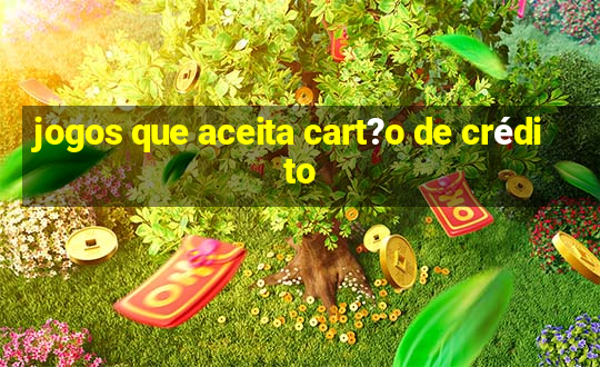 jogos que aceita cart?o de crédito