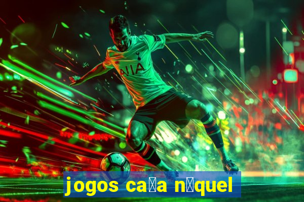 jogos ca莽a n铆quel