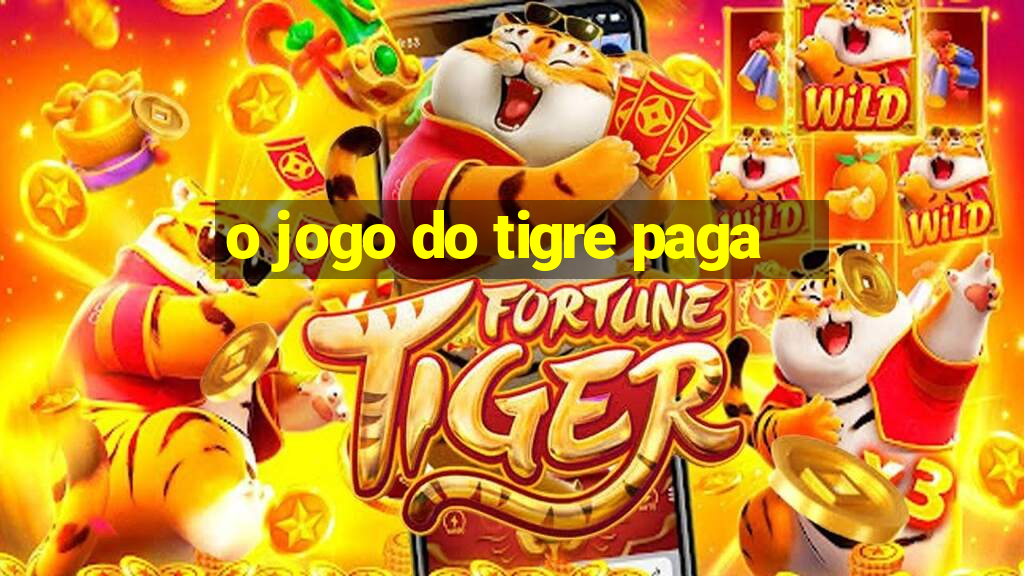 o jogo do tigre paga