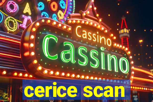 cerice scan