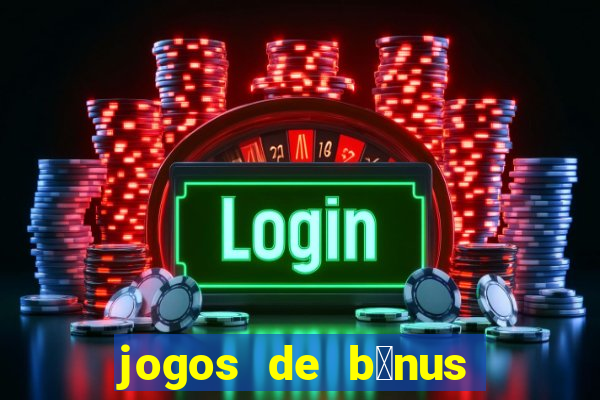 jogos de b么nus gr谩tis no cadastro