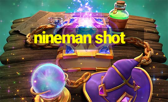 nineman shot