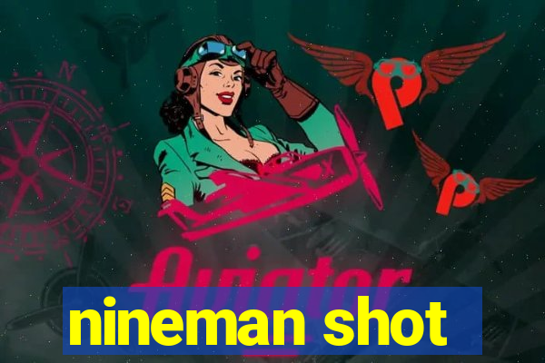 nineman shot