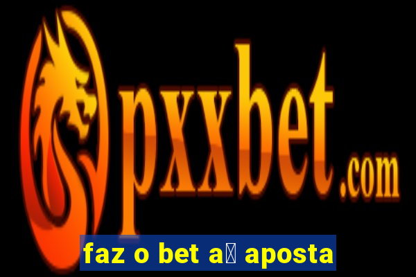 faz o bet a铆 aposta