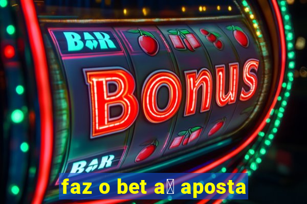 faz o bet a铆 aposta