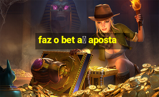 faz o bet a铆 aposta